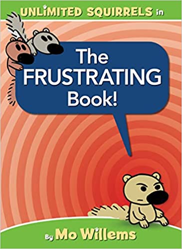 The FRUSTRATING Book! (Unlimited Squirrels) By: Mo Willems